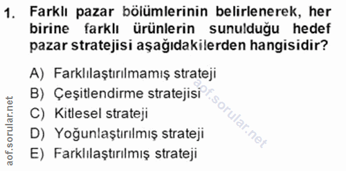 1. soru: Farklı pazar bölümlerinin belirlenerek, her birine farklı ürünlerin sunulduğu hedef pazar stratejisi aşağıdakilerden…
