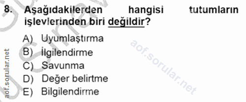 8. soru: Aşağıdakilerden hangisi tutumların işlevlerinden biri değildir? A) Uyumlaştırma aof.soi B) İlgilendirme C) Savunma D)…