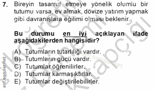 7. soru: Bireyin tasarruf etmeye yönelik olumlu bir tutumu varsa, ev almak, dövize yatırım yapmak gibi davranışlara eğilimi ol…