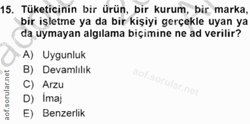 15. soru: Tüketicinin bir ürün, bir kurum, bir marka, bir işletme ya da bir kişiyi gerçekle uyan ya da uymayan algılama biçimin…