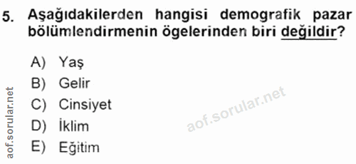 5. soru: Aşağıdakilerden hangisi demografik pazar bölümlendirmenin ögelerinden biri değildir? A) Yaş B) Gelir C) Cinsiyet D) I…