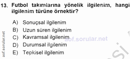 13. soru: Futbol takımlarına yönelik ilgilenim, hangi ilgilenim türüne örnektir? A) Sonuçsal ilgilenim B) Uzun süren ilgilenim…