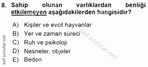 8. soru: Sahip olunan varlıklardan benliği etkilemeyen aşağıdakilerden hangisidir? A) Kişiler ve evcil hayvanlar B) Yer ve zam…