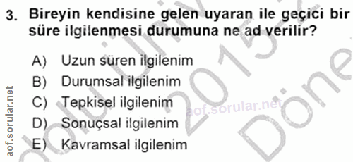 3. soru: Bireyin kendisine gelen uyaran ile geçici bir süre ilgilenmesi durumuna ne ad verilir? A) Uzun süren ilgilenim B) Dur…
