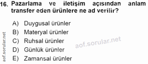 16. soru: Pazarlama ve iletişim açısından anlam transfer eden ürünlere ne ad verilir? A) Duygusal ürünler B) Materyal ürünler C…