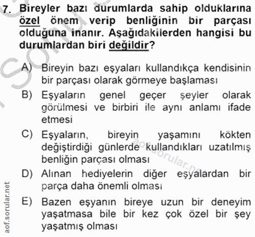 7. soru: Bireyler bazı durumlarda sahip olduklarına özel önem verip benliğinin bir parçası olduğuna inanır. Aşağıdakilerden ha…