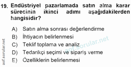 19. soru: Endüstriyel pazarlamada satın alma karar sürecinin ikinci adimı aşağıdakilerden hangisidir? A) Satin alma sonrası değ…