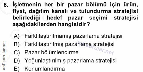6. soru: İşletmenin her bir pazar bölümü için ürün, fiyat, dağıtım kanalı ve tutundurma stratejisi belirlediği hedef pazar seç…