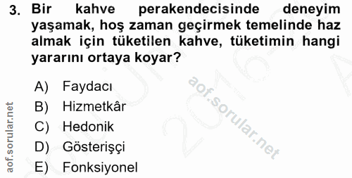 3. soru: Bir kahve perakendecisinde deneyim yaşamak, hoş zaman geçirmek temelinde haz almak için tüketilen kahve, tüketimin ha…