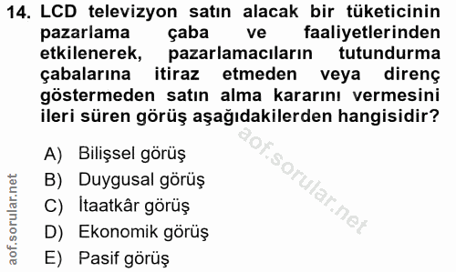 14. soru: LCD televizyon satın alacak bir tüketicinin pazarlama çaba ve faaliyetlerinden etkilenerek, pazarlamacıların tutundur…