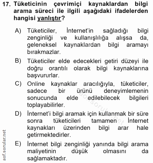 17. soru: Tüketicinin çevrimiçi kaynaklardan bilgi arama süreci ile ilgili aşağıdaki ifadelerden hangisi yanlıştır? A) Tüketici…