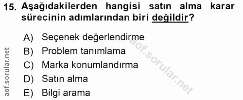 15. soru: Aşağıdakilerden hangisi satın alma karar sürecinin adımlarından biri değildir? A) Seçenek değerlendirme B) Problem ta…