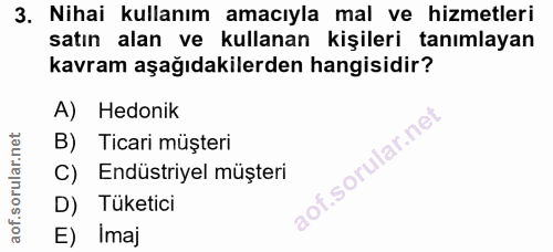 3. soru: Nihai kullanım amacıyla mal ve hizmetleri satın alan ve kullanan kişileri tanımlayan kavram aşağıdakilerden hangisidi…