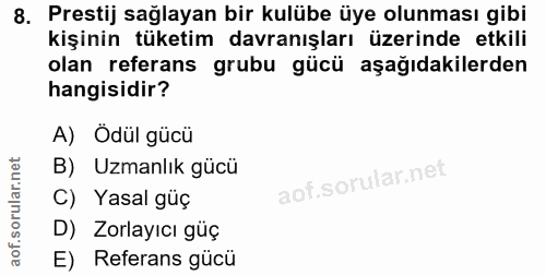 8. soru: Prestij sağlayan bir kulübe üye olunması gibi kişinin tüketim davranışları üzerinde etkili olan referans grubu gücü a…