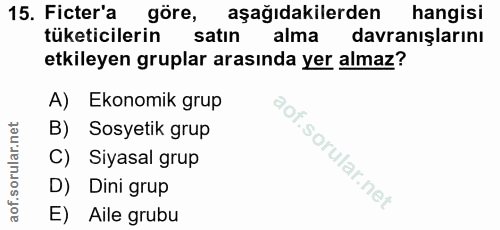 15. soru: Ficter'a göre, aşağıdakilerden hangisi tüketicilerin satın alma davranışlarını etkileyen gruplar arasında yer almaz?…