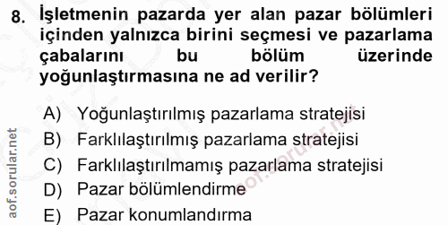 8. soru: İşletmenin pazarda yer alan pazar bölümleri içinden yalnızca birini seçmesi ve pazarlama çabalarını bu bölüm üzerinde…