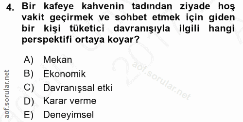 4. soru: Bir kafeye kahvenin tadından ziyade hoş vakit geçirmek ve sohbet etmek için giden bir kişi tüketici davranışıyla ilgi…