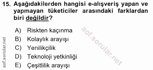 15. soru: Aşağıdakilerden hangisi e-alışveriş yapan ve yapmayan tüketiciler arasındaki farklardan biri değildir? A) Riskten kaç…