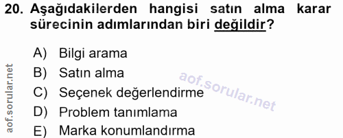 20. soru: Aşağıdakilerden hangisi satın alma karar sürecinin adımlarından biri değildir? A) Bilgi arama C) Seçenek değerlendirm…