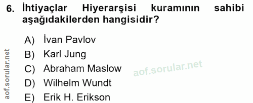 6. soru: Ihtiyaçlar Hiyerarşisi kuramının sahibi aşağıdakilerden hangisidir? A) Ivan Pavlov B) Karl Jung C) Abraham Maslow D)…