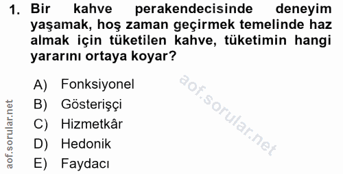 1. soru: Bir kahve perakendecisinde deneyim yaşamak, hoş zaman geçirmek temelinde haz almak için tüketilen kahve, tüketimin ha…