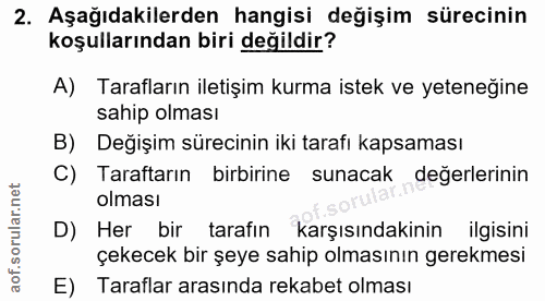 2. soru: Aşağıdakilerden hangisi değişim sürecinin koşullarından biri değildir? A) Tarafların iletişim kurma istek ve yeteneği…