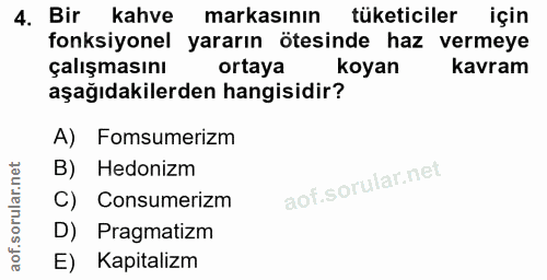 4. soru: Bir kahve markasının tüketiciler için fonksiyonel yararın ötesinde haz vermeye çalışmasını ortaya koyan kavram aşağıd…