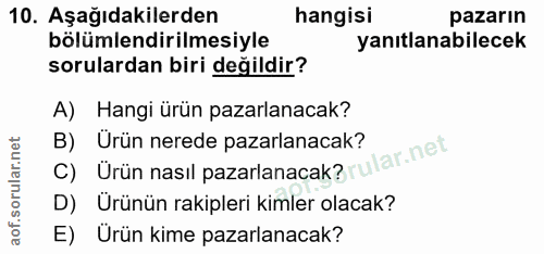 10. soru: Aşağıdakilerden hangisi pazarın bölümlendirilmesiyle yanıtlanabilecek sorulardan biri değildir? A) Hangi ürün pazarla…