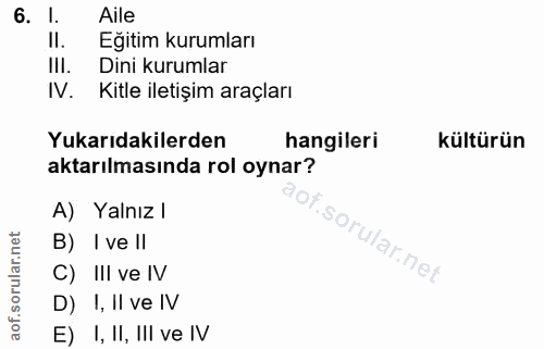 6. soru: l. Aile II. Eğitim kurumları III. Dini kurumlar IV. Kitle iletişim araçları Yukarıdakilerden hangileri kültürün aktar…