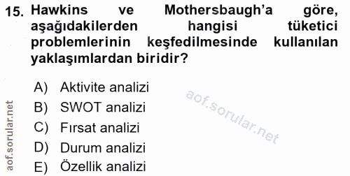 15. soru: Hawkins ve Mothersbaugh'a göre, aşağıdakilerden hangisi tüketici problemlerinin keşfedilmesinde kullanılan yaklaşımla…