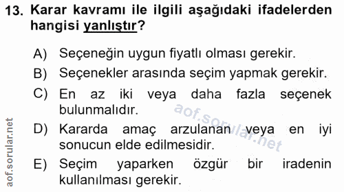 13. soru: Karar kavramı ile ilgili aşağıdaki ifadelerden hangisi yanlıştır? A) Seçeneğin uygun fiyatlı olması gerekir. B) Seçen…