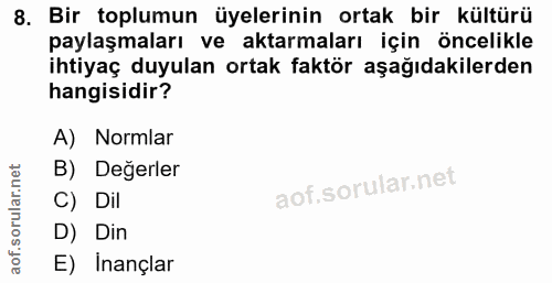 8. soru: Bir toplumun üyelerinin ortak bir kültürü paylaşmaları ve aktarmaları için öncelikle ihtiyaç duyulan ortak faktör aşa…