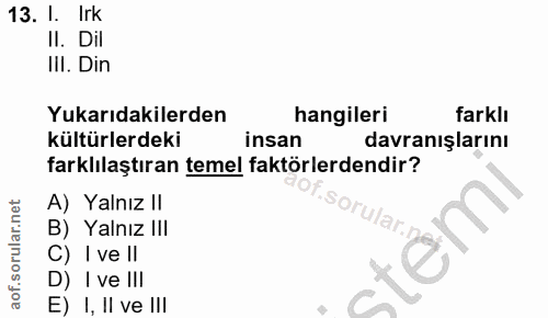 13. soru: I. Irk II. Dil Iil. Din Yukarıdakilerden hangileri farklı kültürlerdeki insan davranışlarını farklılaştıran temel fak…