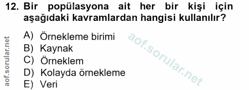 12. soru: Bir popülasyona ait her bir kişi için aşağıdaki kavramlardan hangisi kullanılır? A) Örnekleme birimi B) Kaynak C) Örn…
