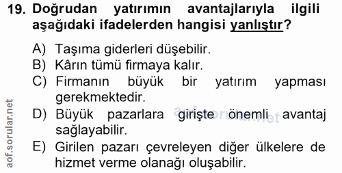 19. soru: Doğrudan yatırımın avantajlarıyla ilgili aşağıdaki ifadelerden hangisi yanlıştır? A) Taşıma giderleri düşebilir. B) K…
