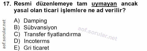 17. soru: Resmi düzenlemeye tam uymayan ancak yasal olan ticari işlemlere ne ad verilir? A) Damping B) Sübvansiyon C) Transfer…