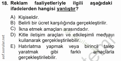 18. soru: Reklam faaliyetleriyle ilgili aşağıdaki ifadelerden hangisi yanlıştır? A) Kişiseldir. B) Belirli bir ücret karşılığın…