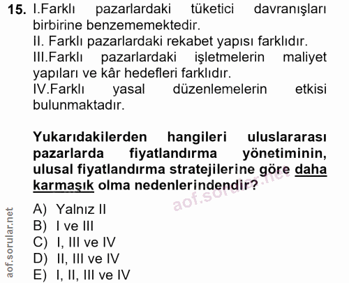 15. soru: I.Farklı pazarlardaki tüketici davranışları birbirine benzememektedir. II. Farklı pazarlardaki rekabet yapısı farklıd…