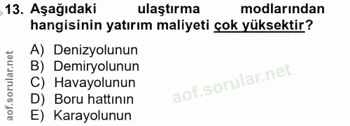 13. soru: Aşağıdaki ulaştırma modlarından hangisinin yatırım maliyeti çok yüksektir? A) Denizyolunun B) Demiryolunun C) Havayol…