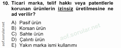 10. soru: Ticari marka, telif hakkı veya patentlerle korunan ürünlerin izinsiz üretilmesine ne ad verilir? A) Pasif ürün B) Kor…