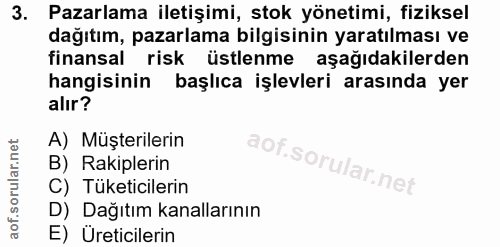 3. soru: Pazarlama iletişimi, stok yönetimi, fiziksel dağıtım, pazarlama bilgisinin yaratılması ve finansal risk üstlenme aşağ…