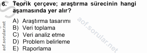 6. soru: Teorik çerçeve; araştırma sürecinin hangi aşamasında yer alır? A) Araştırma tasarımı B) Veri toplama C) Veri analiz e…