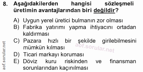 8. soru: Aşağıdakilerden hangisi sözleşmeli üretimin avantajlarından biri değildir? A) Uygun yerel üretici bulmanın zor olması…