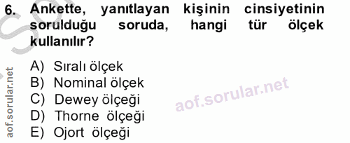 6. soru: Ankette, yanıtlayan kişinin cinsiyetinin sorulduğu soruda, hangi tür ölçek kullanılır? A) Sıralı ölçek B) Nominal ölç…