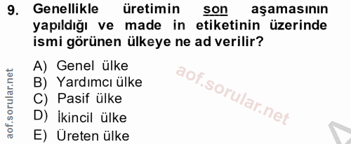 9. soru: Genellikle üretimin son aşamasının yapıldığı ve made in etiketinin üzerinde ismi görünen ülkeye ne ad verilir? A) Gen…