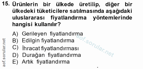 15. soru: Ürünlerin bir ülkede üretilip, diğer bir ülkedeki tüketicilere satılmasında aşağıdaki uluslararası fiyatlandırma yönt…