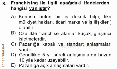 8. soru: Franchising ile ilgili aşağıdaki ifadelerden hangisi yanlıştır? A) Konusu bütün bir iş (teknik bilgi, fikri mülkiyet…
