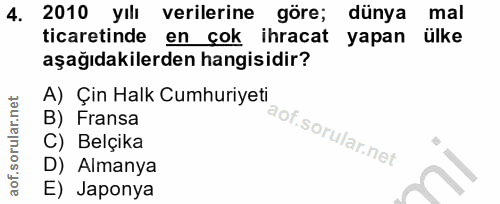 4. soru: 2010 yılı verilerine göre; dünya mal ticaretinde en cok ihracat yapan ülke aşağıdakilerden hangisidir? A) Çin Halk Cu…