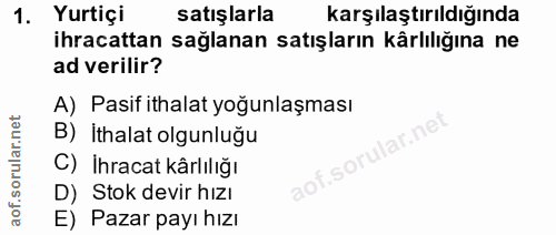 1. soru: Yurtiçi satışlarla karşılaştırıldığında ihracattan sağlanan satışların kârlılığına ne ad verilir? A) Pasif ithalat yo…