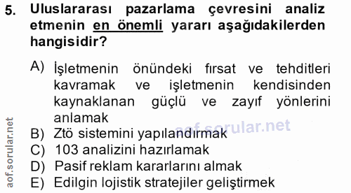 5. soru: Uluslararası pazarlama çevresini analiz etmenin en önemli yararı aşağıdakilerden hangisidir? A) İşletmenin önündeki f…